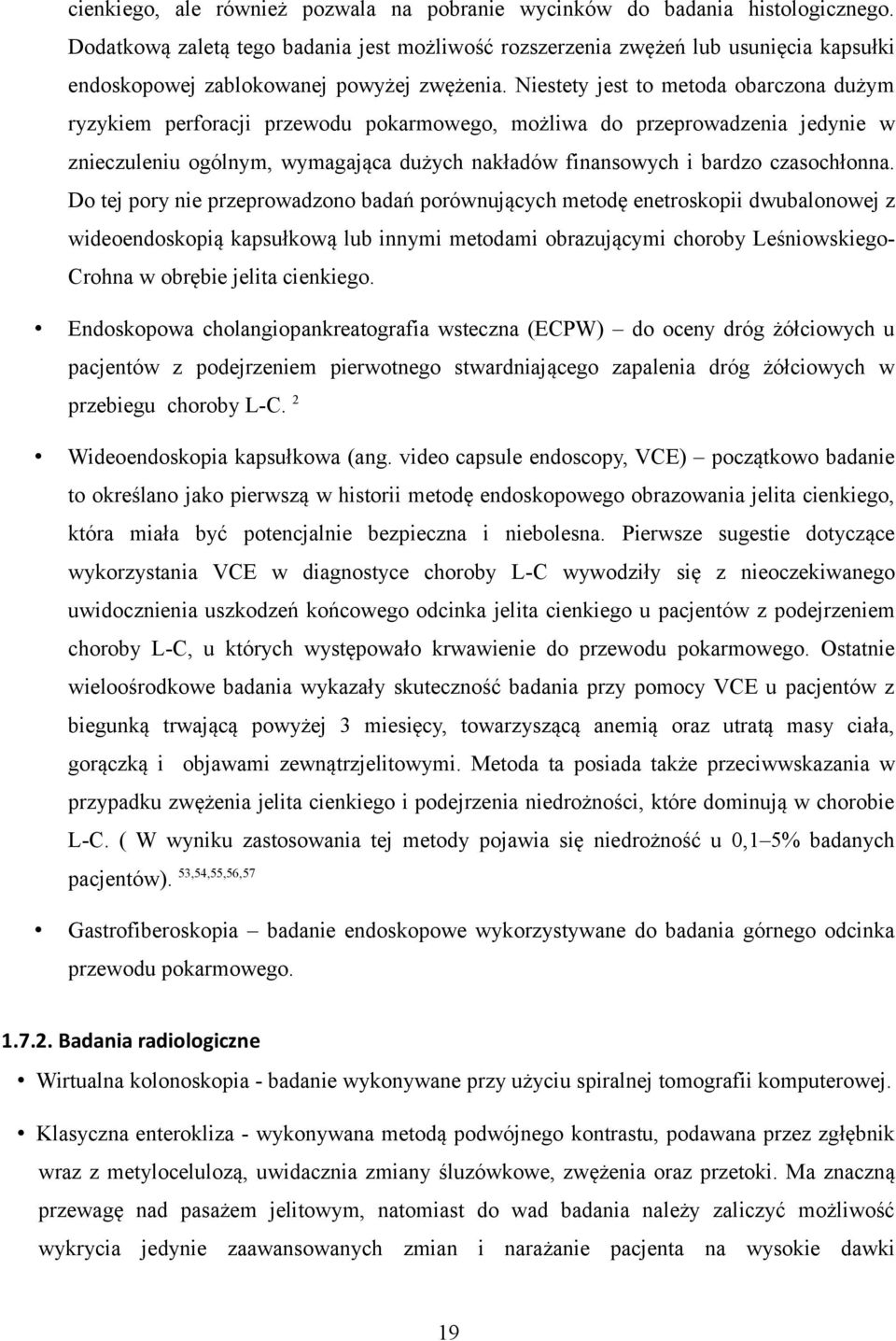 Niestety jest to metoda obarczona dużym ryzykiem perforacji przewodu pokarmowego, możliwa do przeprowadzenia jedynie w znieczuleniu ogólnym, wymagająca dużych nakładów finansowych i bardzo