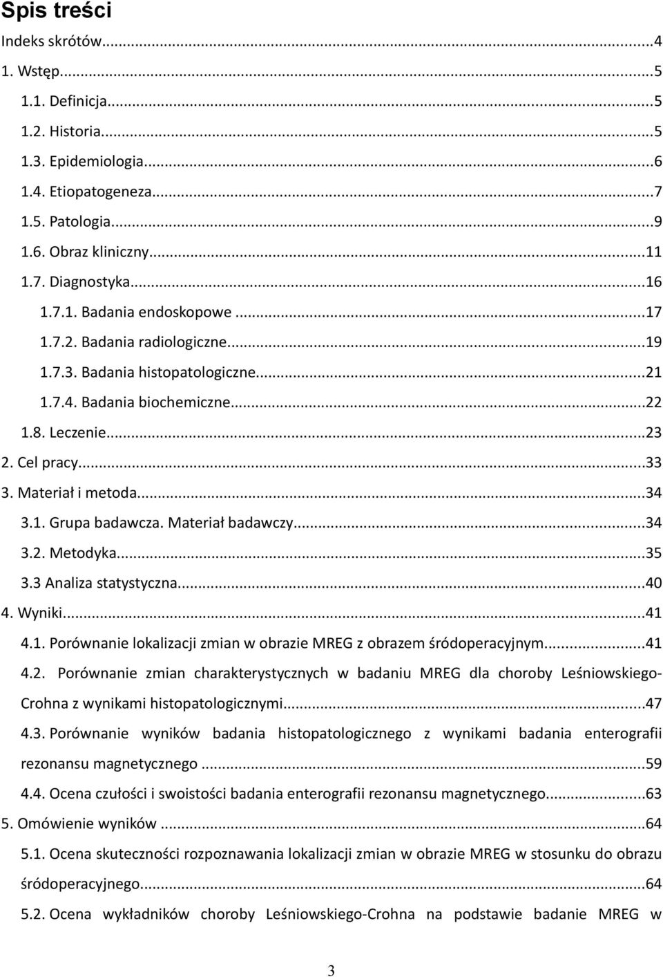 Materiał badawczy...34 3.2. Metodyka...35 3.3 Analiza statystyczna...40 4. Wyniki...41 4.1. Porównanie lokalizacji zmian w obrazie MREG z obrazem śródoperacyjnym...41 4.2. Porównanie zmian charakterystycznych w badaniu MREG dla choroby Leśniowskiego- Crohna z wynikami histopatologicznymi.