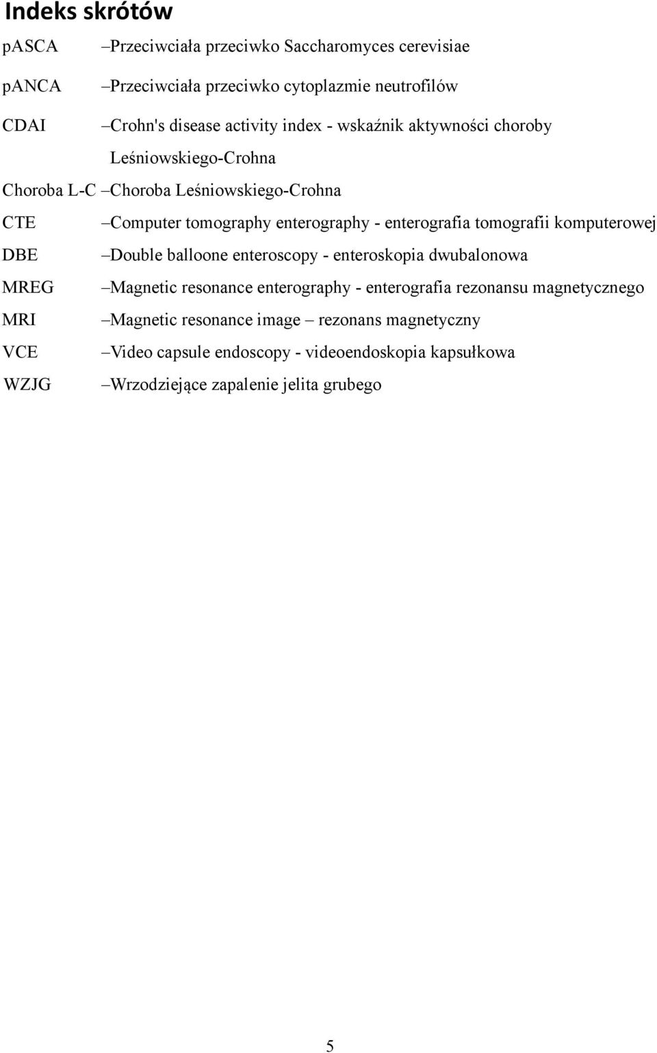 tomografii komputerowej DBE Double balloone enteroscopy - enteroskopia dwubalonowa MREG Magnetic resonance enterography - enterografia rezonansu