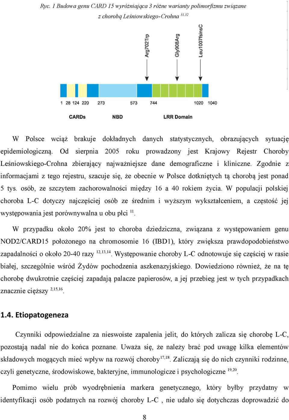 2/100,000 7,9/100,000 Południe 3,8/100,000 4,0/100,000 Wrzodziejące zapalenie jelita grubego Północ 12,5/100,000 11,1/100,000 Południe 10,3/100,000 6,9/100,000 W Polsce wciąż brakuje dokładnych