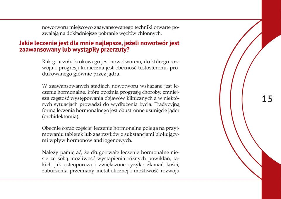 Rak gruczołu krokowego jest nowotworem, do którego rozwoju i progresji konieczna jest obecność testosteronu, produkowanego głównie przez jądra.