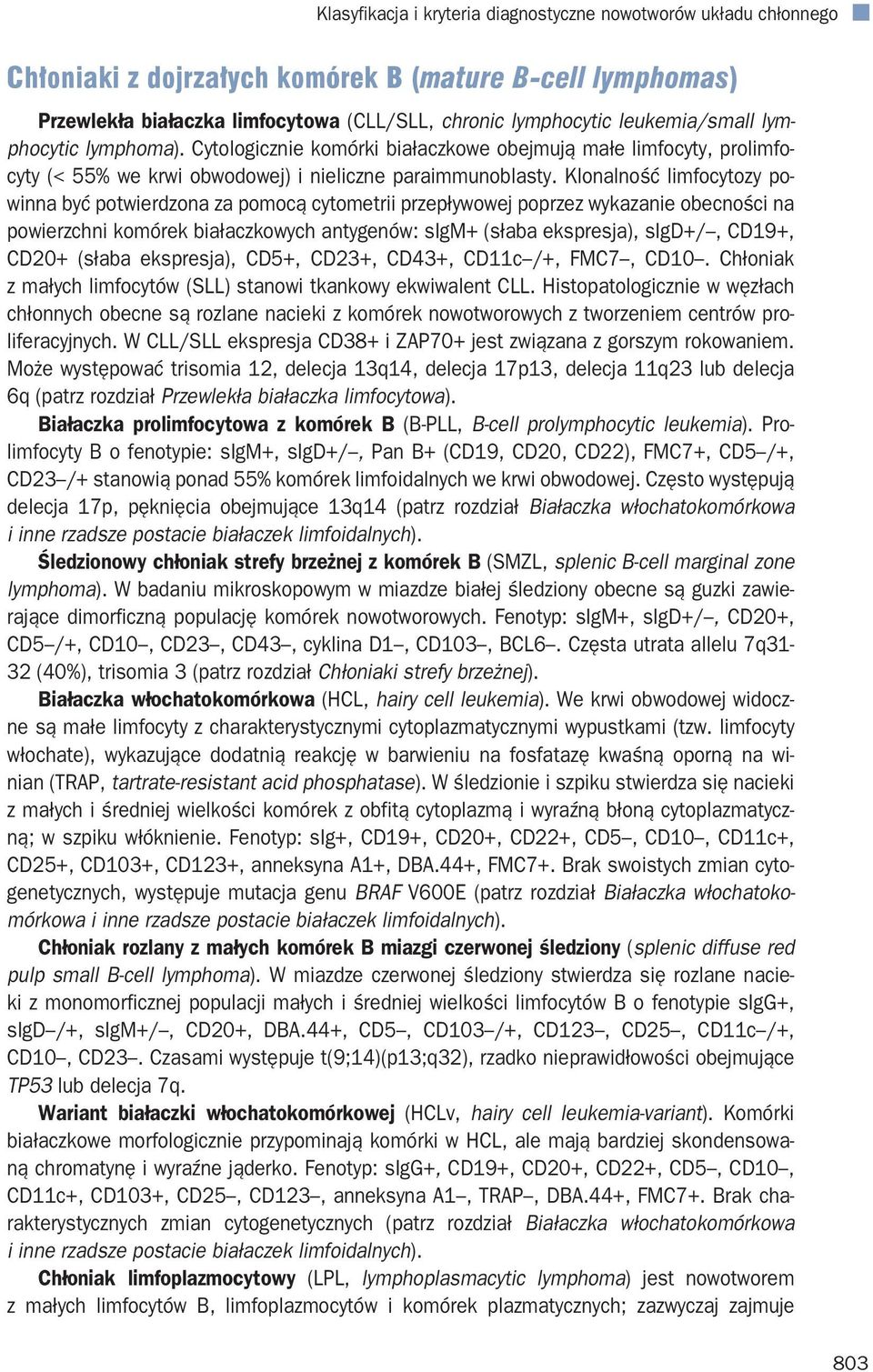 Klonalność limfocytozy powinna być potwierdzona za pomocą cytometrii przepływowej poprzez wykazanie obecności na powierzchni komórek białaczkowych antygenów: sigm+ (słaba ekspresja), sigd+/, CD19+,