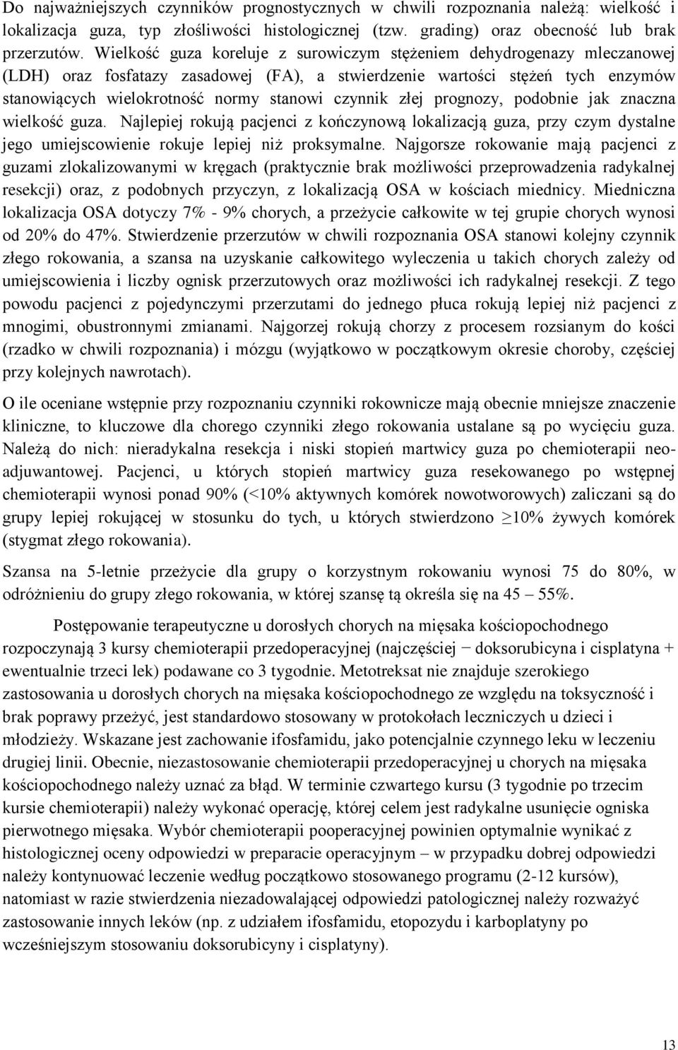 czynnik złej prognozy, podobnie jak znaczna wielkość guza. Najlepiej rokują pacjenci z kończynową lokalizacją guza, przy czym dystalne jego umiejscowienie rokuje lepiej niż proksymalne.