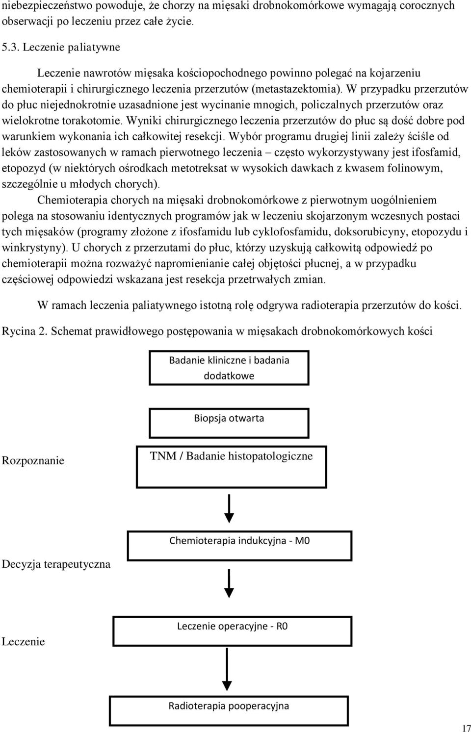 W przypadku przerzutów do płuc niejednokrotnie uzasadnione jest wycinanie mnogich, policzalnych przerzutów oraz wielokrotne torakotomie.