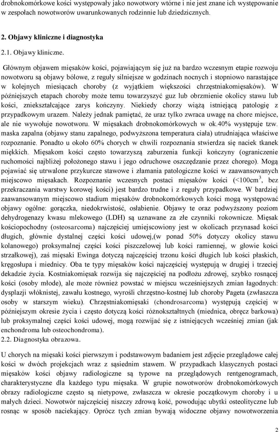 Głównym objawem mięsaków kości, pojawiającym się już na bardzo wczesnym etapie rozwoju nowotworu są objawy bólowe, z reguły silniejsze w godzinach nocnych i stopniowo narastające w kolejnych