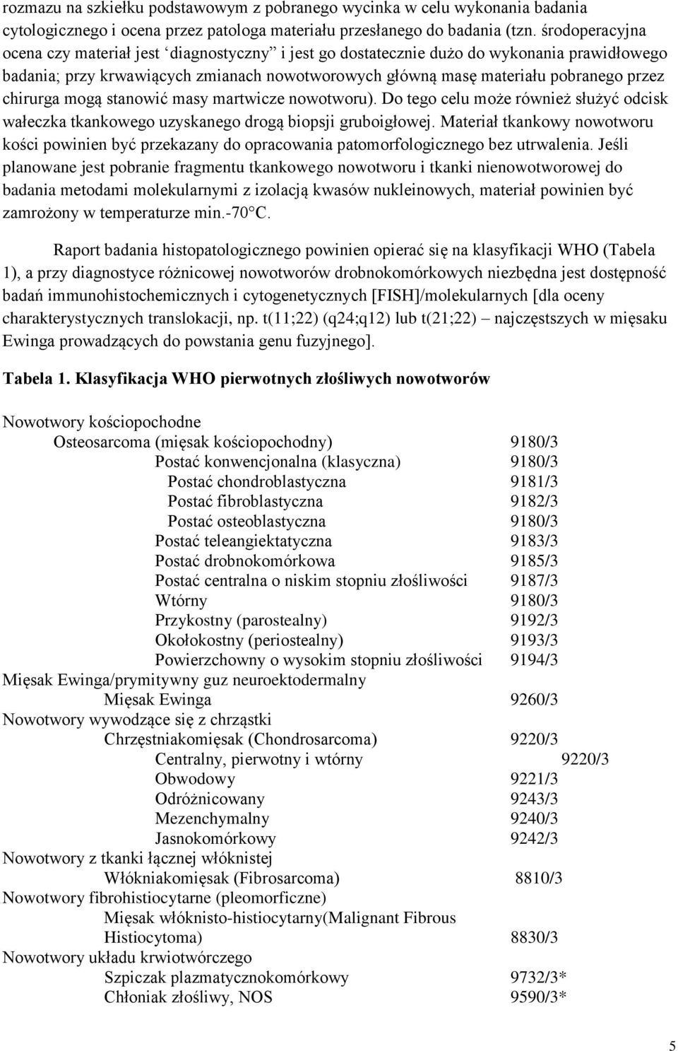 chirurga mogą stanowić masy martwicze nowotworu). Do tego celu może również służyć odcisk wałeczka tkankowego uzyskanego drogą biopsji gruboigłowej.