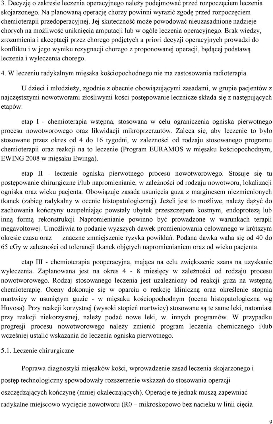 Jej skuteczność może powodować nieuzasadnione nadzieje chorych na możliwość uniknięcia amputacji lub w ogóle leczenia operacyjnego.