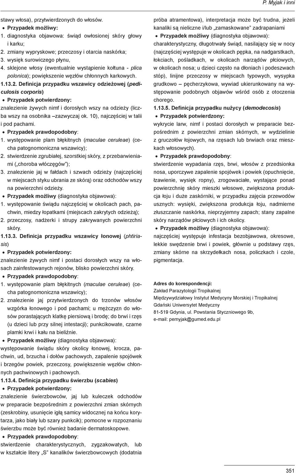 Definicja przypadku wszawicy odzieżowej (pediculosis corporis) znalezienie żywych nimf i dorosłych wszy na odzieży (liczba wszy na osobnika zazwyczaj ok. 10