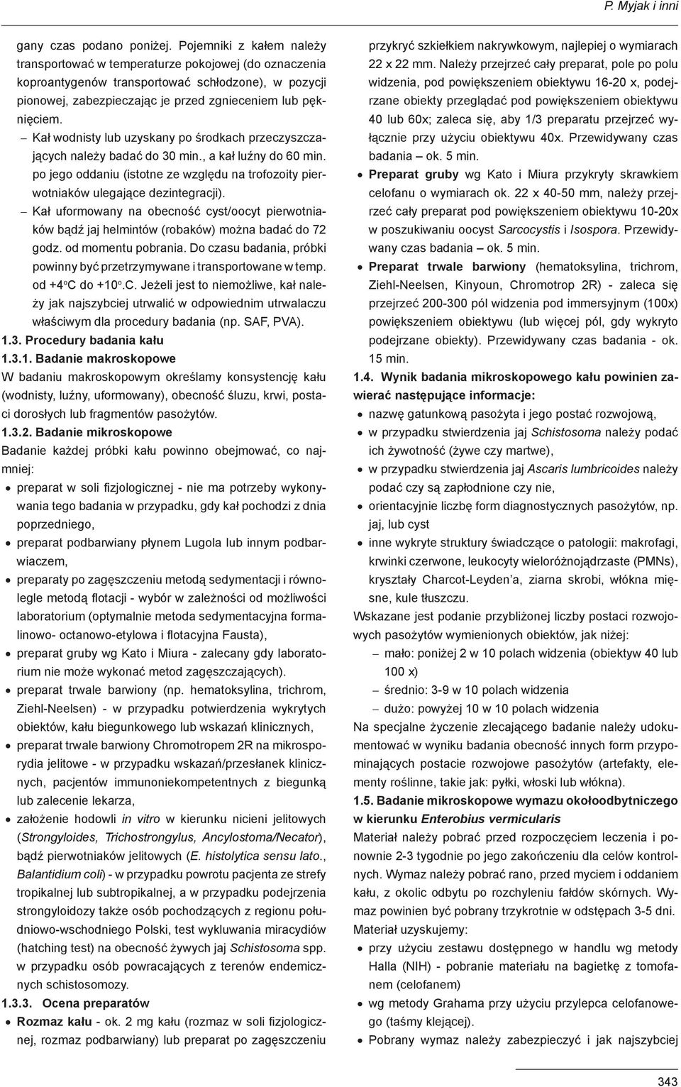 Kał wodnisty lub uzyskany po środkach przeczyszczających należy badać do 30 min., a kał luźny do 60 min. po jego oddaniu (istotne ze względu na trofozoity pierwotniaków ulegające dezintegracji).