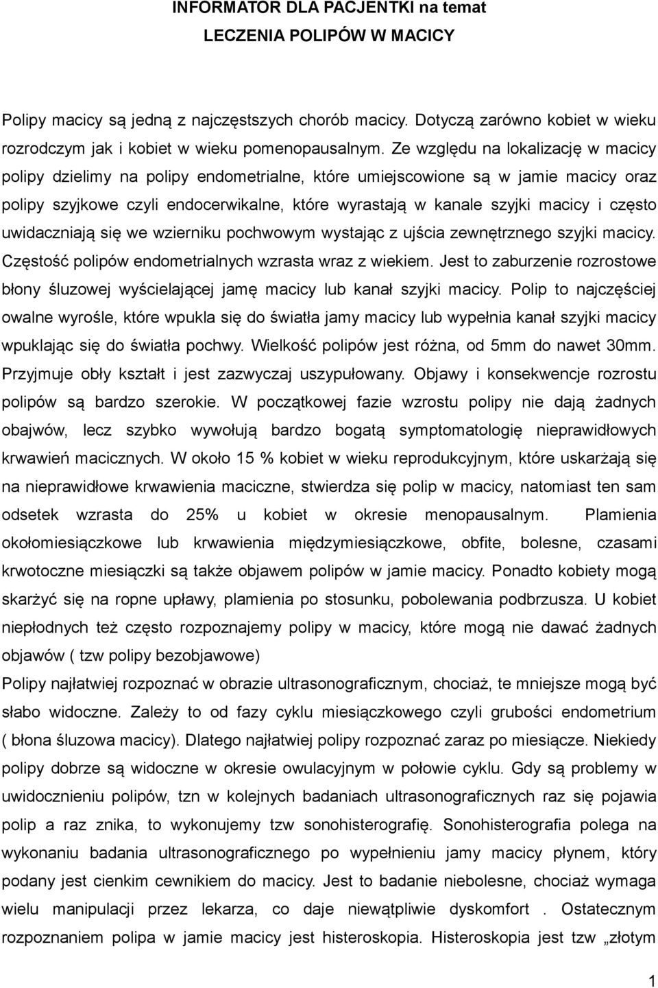 często uwidaczniają się we wzierniku pochwowym wystając z ujścia zewnętrznego szyjki macicy. Częstość polipów endometrialnych wzrasta wraz z wiekiem.