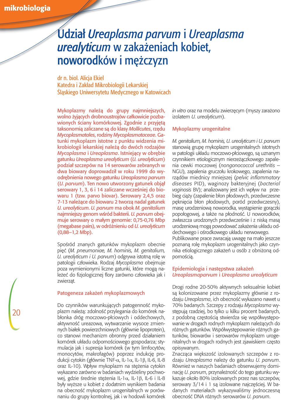 pozbawionych ściany komórkowej. Zgodnie z przyjętą taksonomią zaliczane są do klasy Mollicutes, rzędu Mycoplasmatales, rodziny Mycoplasmataceae.