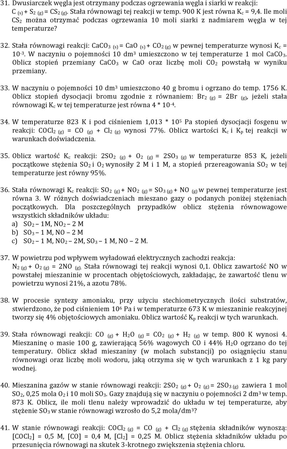 Stała równowagi reakcji: CaCO 3 (s) = CaO (s) + CO 2 (g) w pewnej temperaturze wynosi K c = 10-3. W naczyniu o pojemności 10 dm 3 umieszczono w tej temperaturze 1 mol CaCO 3.