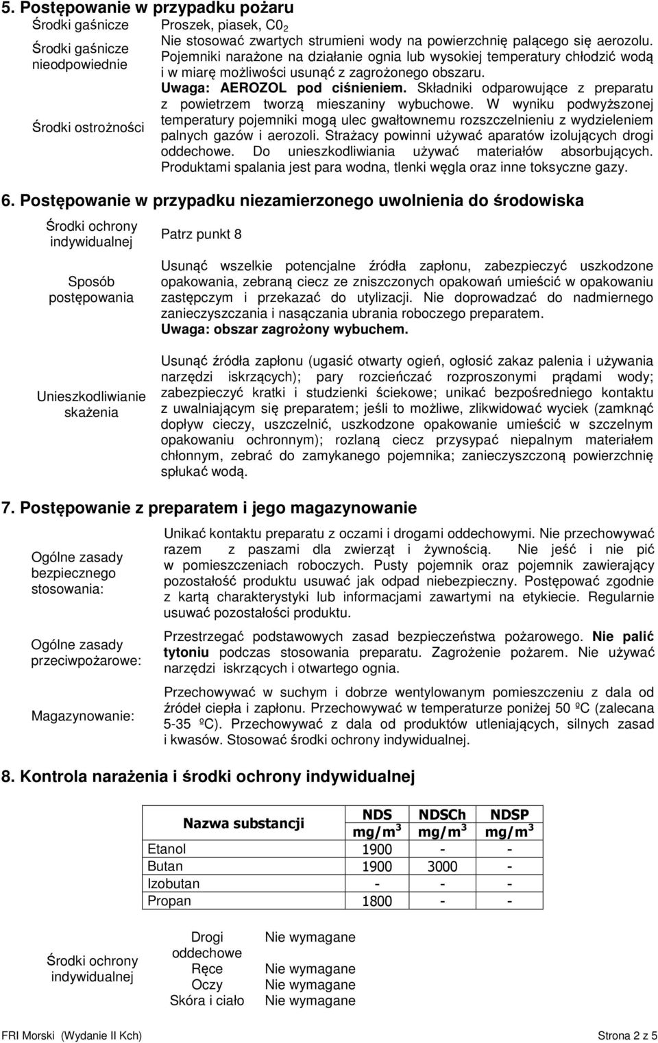 Składniki odparowujące z preparatu z powietrzem tworzą mieszaniny wybuchowe. W wyniku podwyższonej temperatury pojemniki mogą ulec gwałtownemu rozszczelnieniu z wydzieleniem palnych gazów i aerozoli.