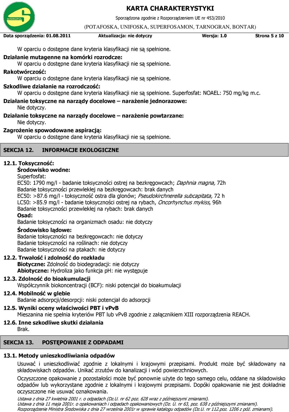 Szkodliwe działanie na rozrodczość: W oparciu o dostępne dane kryteria klasyfikacji nie są spełnione. Superfosfat: NOAEL: 750 mg/kg m.c. Działanie toksyczne na narządy docelowe narażenie jednorazowe:.