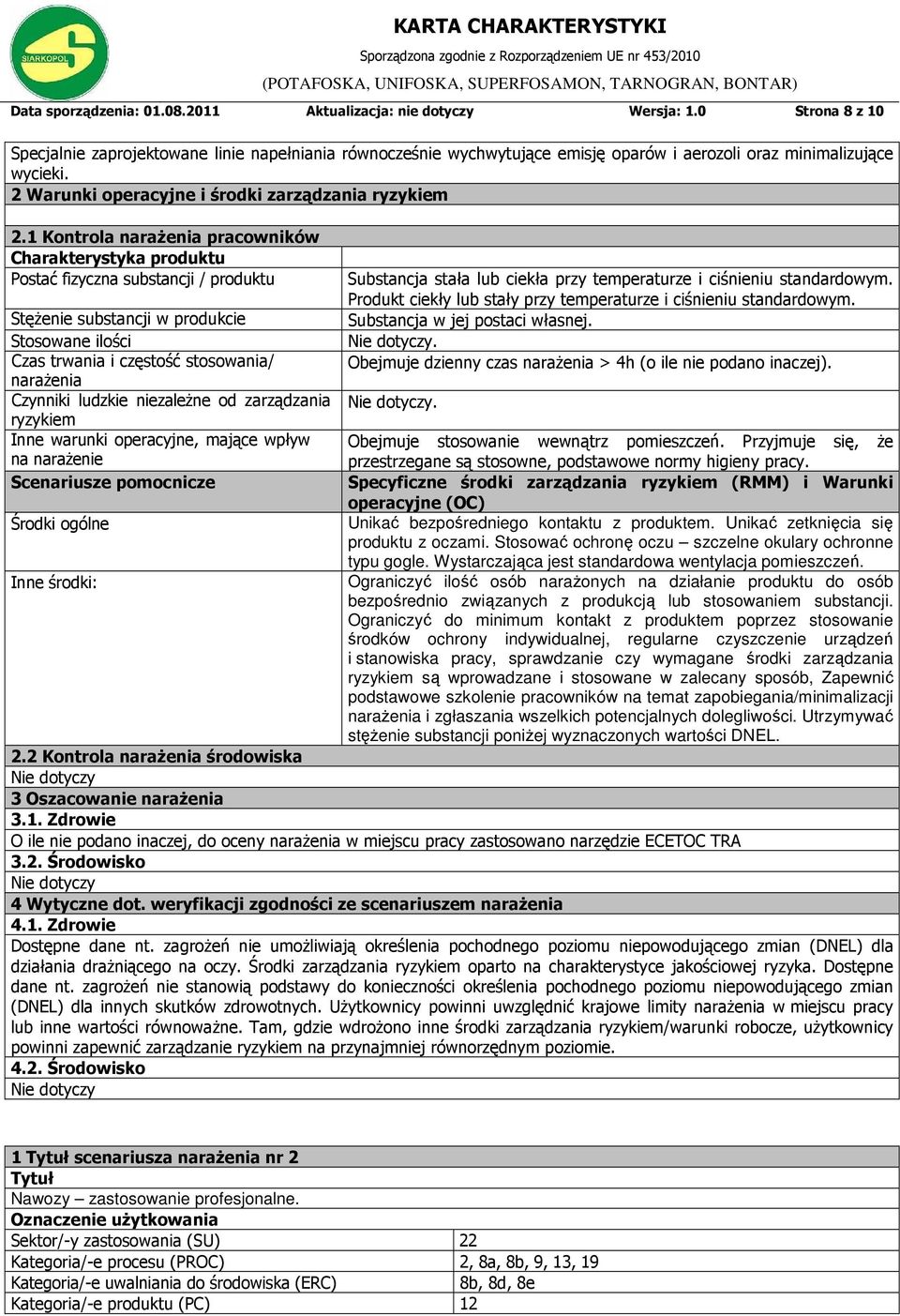 1 Kontrola narażenia pracowników Charakterystyka produktu Postać fizyczna substancji / produktu Stężenie substancji w produkcie Stosowane ilości Czas trwania i częstość stosowania/ narażenia Czynniki