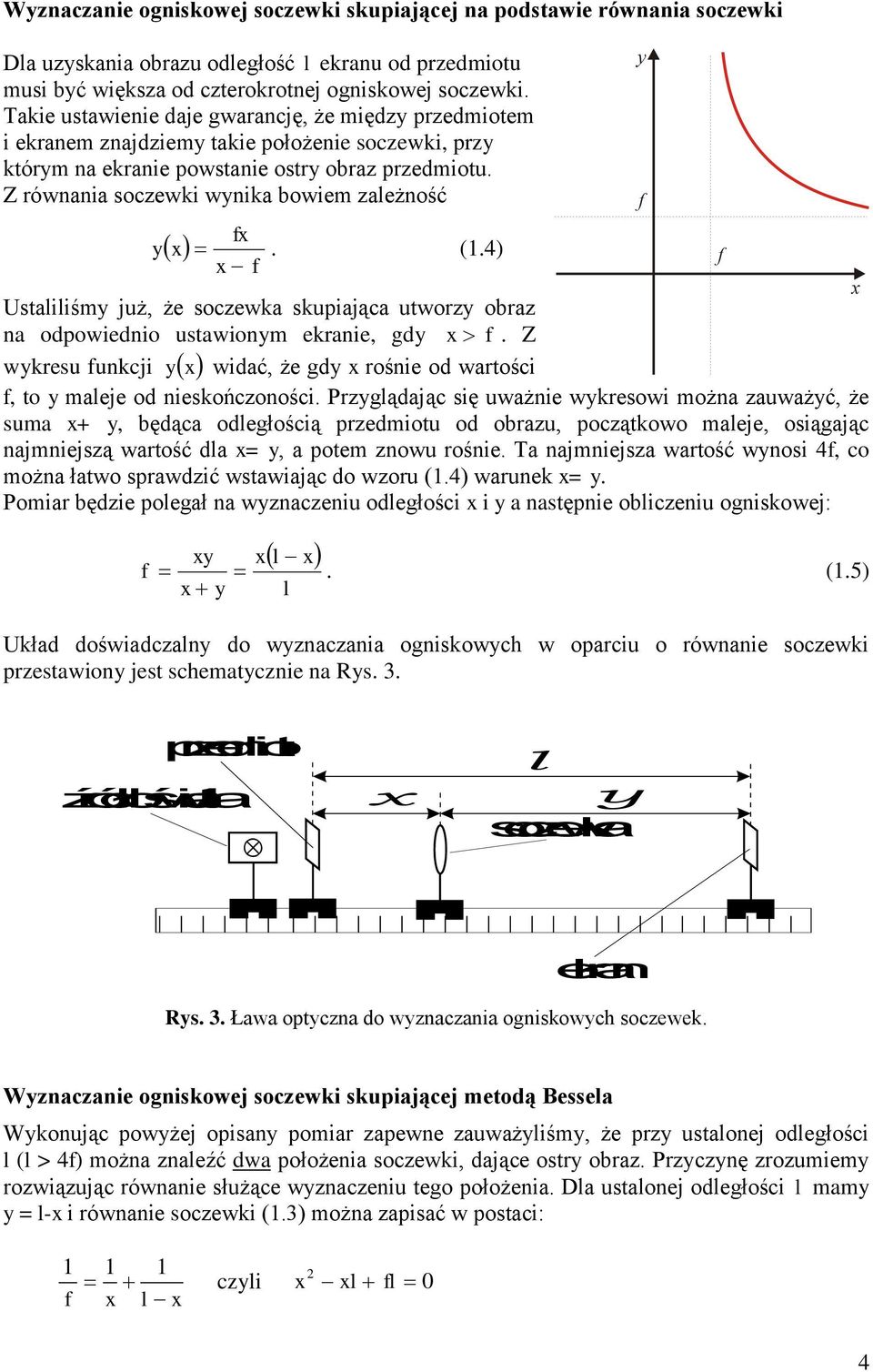 Z równania soczewki wynika bowiem zaeżność x yx. (.4) x x Ustaiiśmy już, że soczewka skupiająca utworzy obraz na odpowiednio ustawionym ekranie, gdy x.