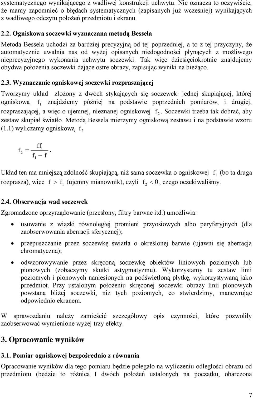 .. Ogniskowa soczewki wyznaczana metodą Bessea Metoda Bessea uchodzi za bardziej precyzyjną od tej poprzedniej, a to z tej przyczyny, że automatycznie uwania nas od wyżej opisanych niedogodności