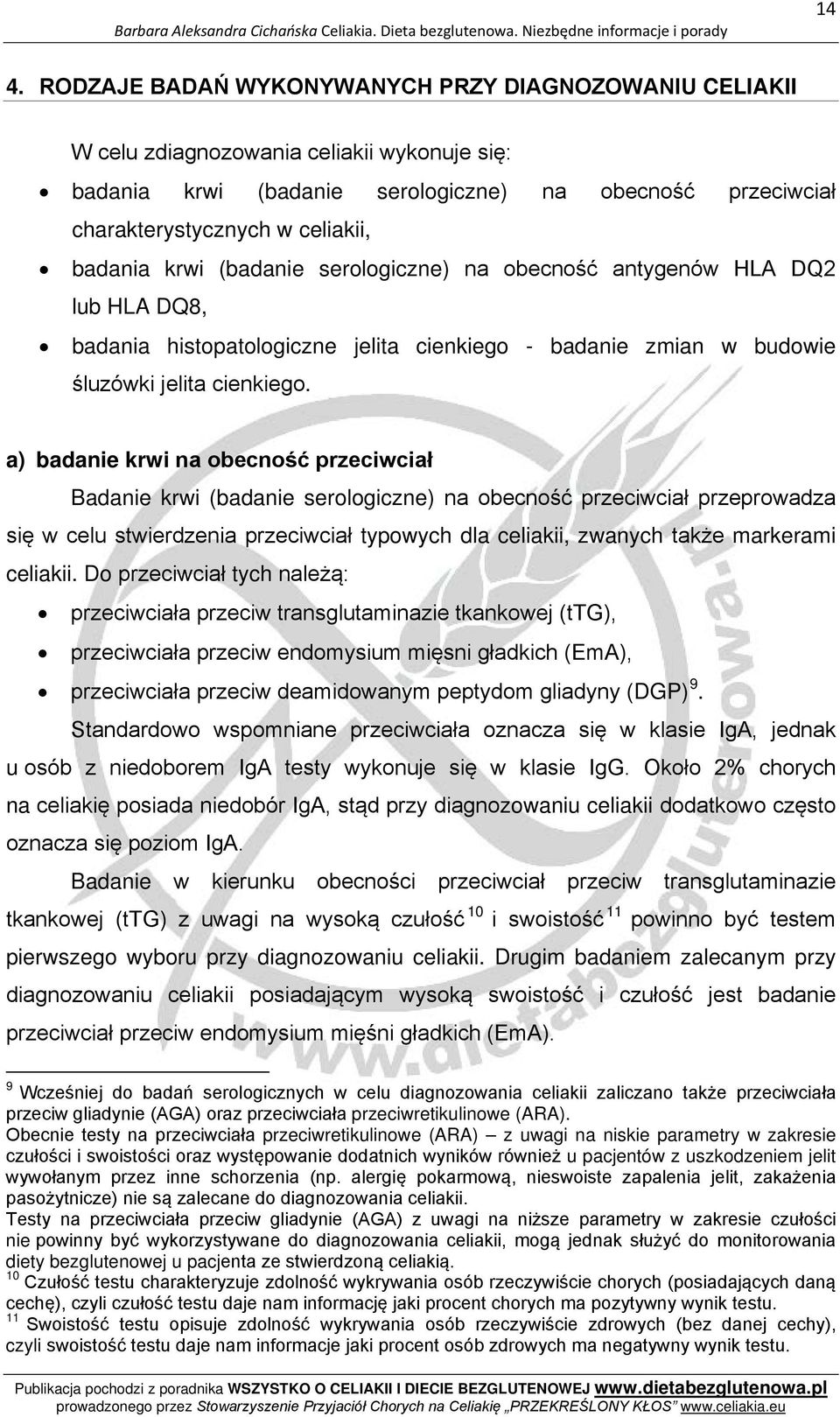 a) badanie krwi na obecność przeciwciał Badanie krwi (badanie serologiczne) na obecność przeciwciał przeprowadza się w celu stwierdzenia przeciwciał typowych dla celiakii, zwanych także markerami