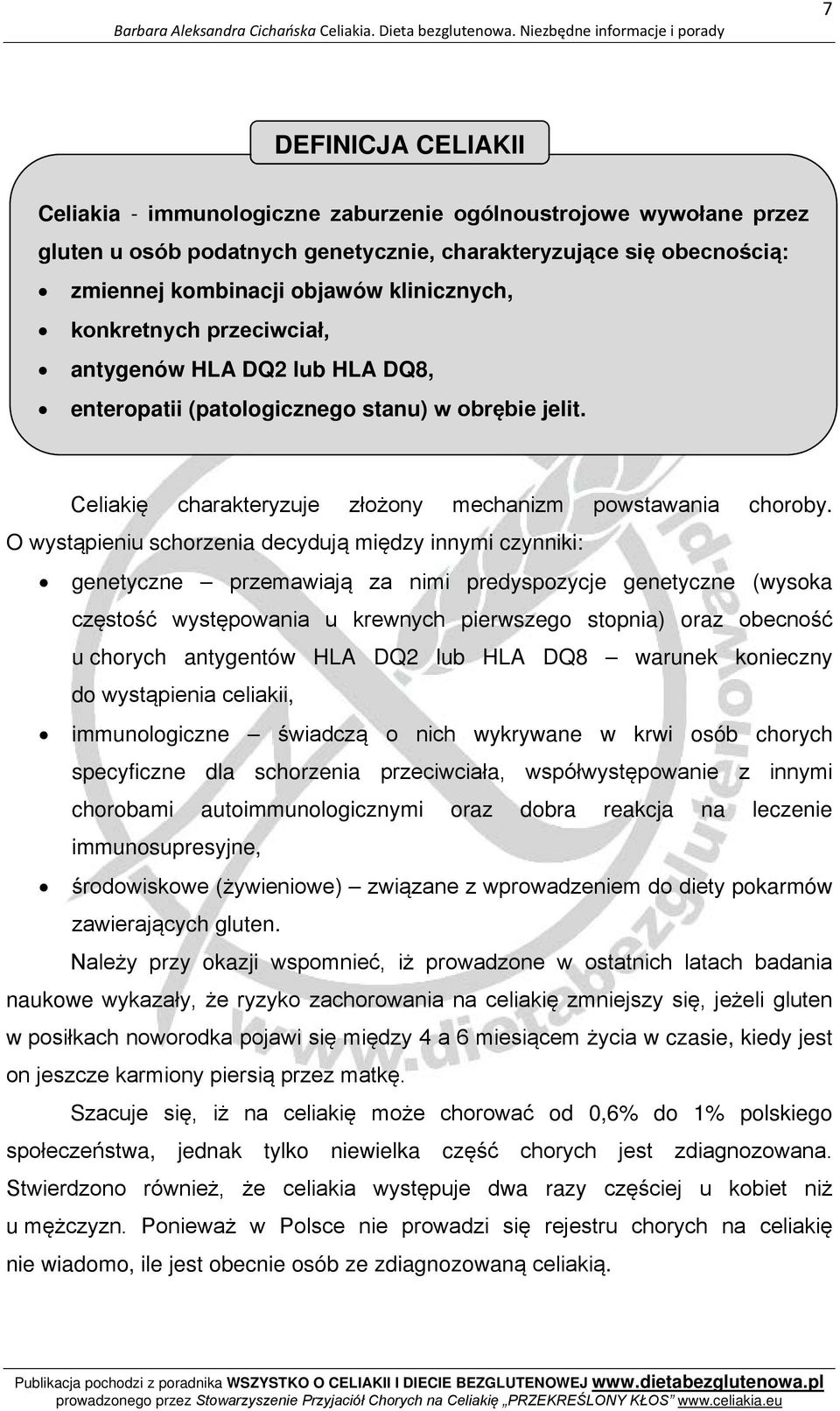 O wystąpieniu schorzenia decydują między innymi czynniki: genetyczne przemawiają za nimi predyspozycje genetyczne (wysoka częstość występowania u krewnych pierwszego stopnia) oraz obecność u chorych