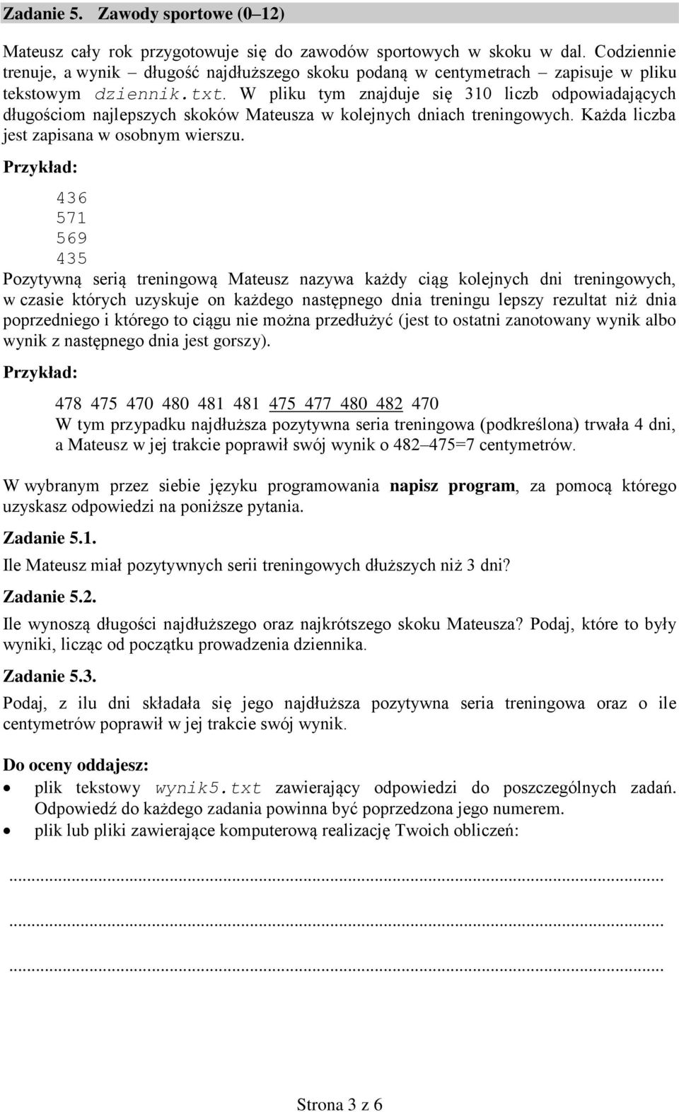 W pliku tym znajduje się 310 liczb odpowiadających długościom najlepszych skoków Mateusza w kolejnych dniach treningowych. Każda liczba jest zapisana w osobnym wierszu.