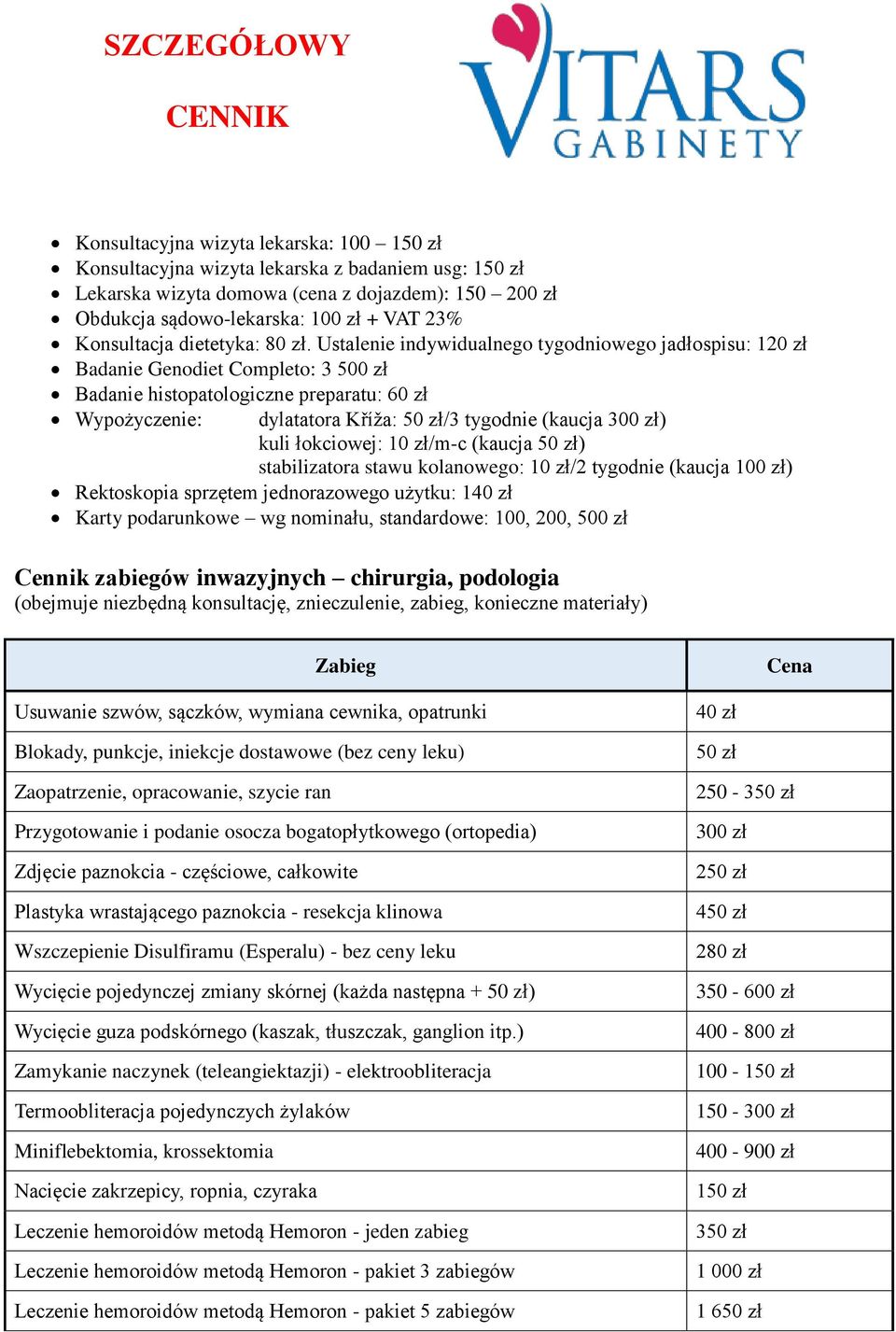 Ustalenie indywidualnego tygodniowego jadłospisu: 120 zł Badanie Genodiet Completo: 3 500 zł Badanie histopatologiczne preparatu: 60 zł Wypożyczenie: dylatatora Kříža: 50 zł/3 tygodnie (kaucja ) kuli