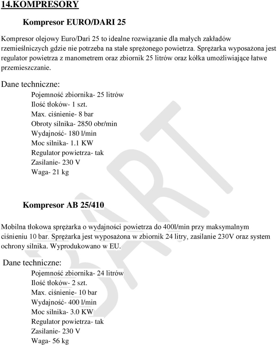 ciśnienie- 8 bar Obroty silnika- 2850 obr/min Wydajność- 180 l/min Moc silnika- 1.