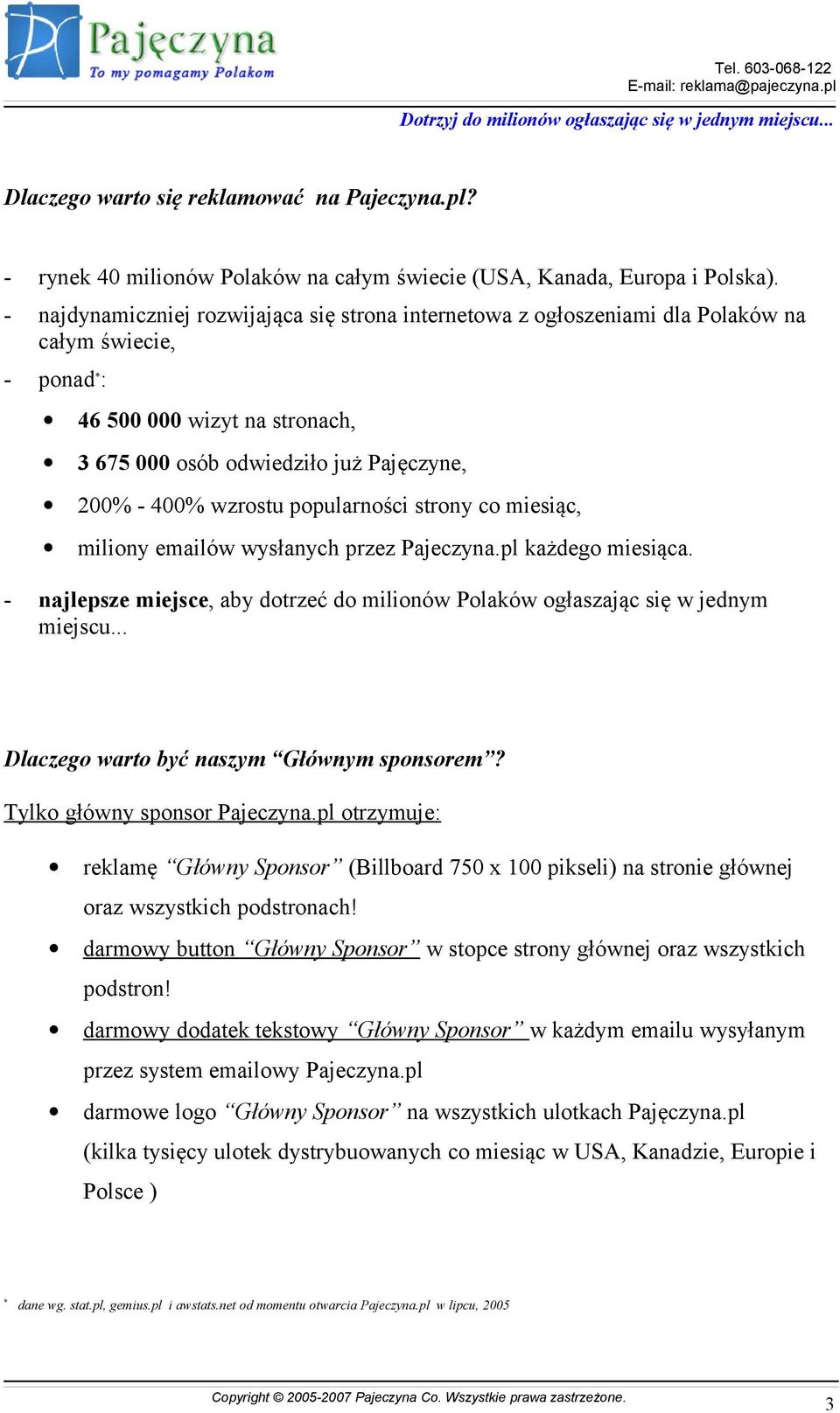 wzrostu popularności strony co miesiąc, miliony emailów wysłanych przez Pajeczyna.pl każdego miesiąca. - najlepsze miejsce, aby dotrzeć do milionów Polaków ogłaszając się w jednym miejscu.