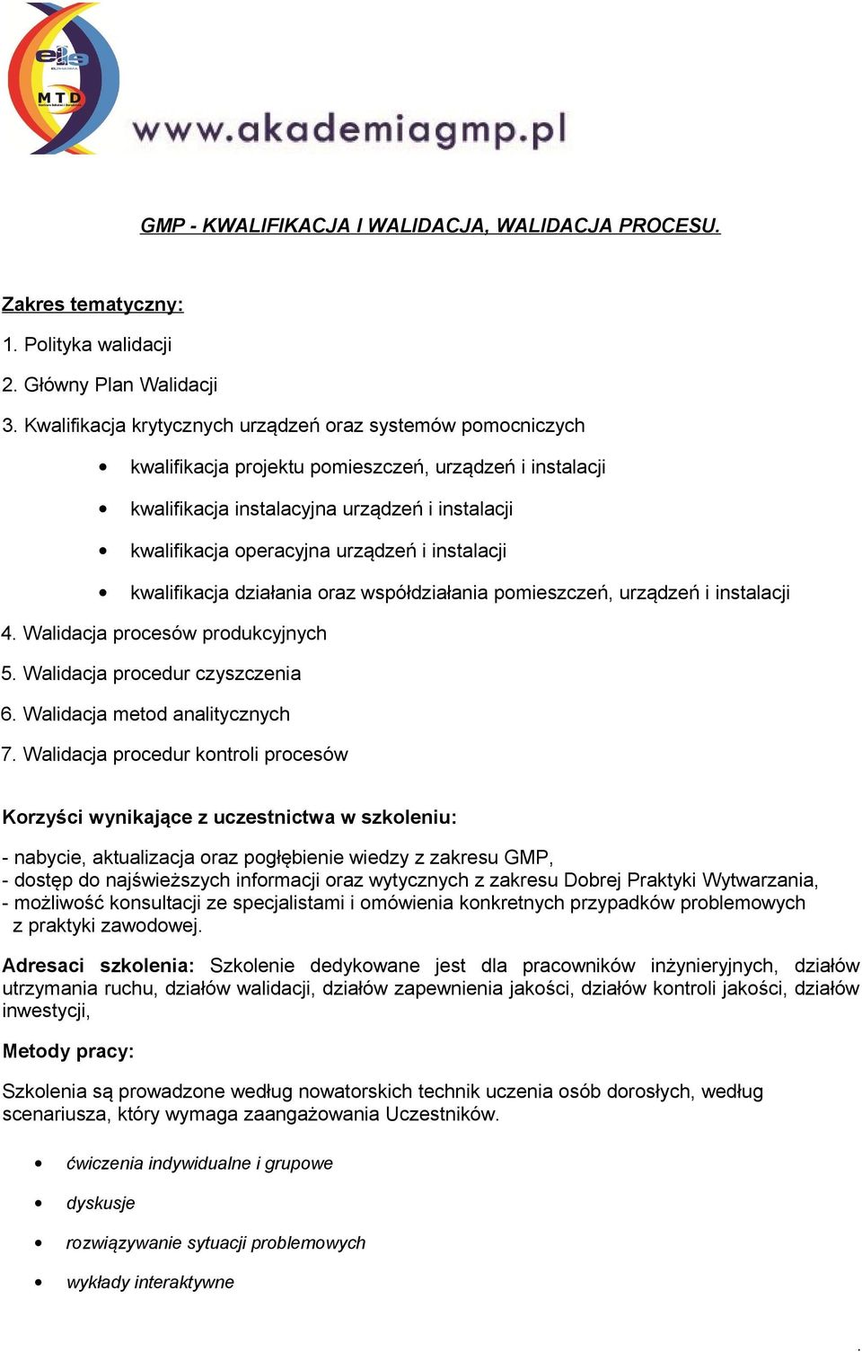 instalacji 4 Walidacja procesów produkcyjnych 5 Walidacja procedur czyszczenia 6 Walidacja metod analitycznych 7 Walidacja procedur kontroli procesów Korzyści wynikające z uczestnictwa w szkoleniu: -