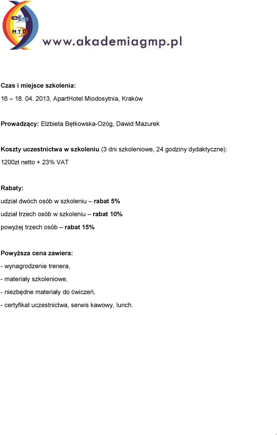 osób w szkoleniu rabat 5% udział trzech osób w szkoleniu rabat 10% powyżej trzech osób rabat 15% Powyższa cena zawiera: -