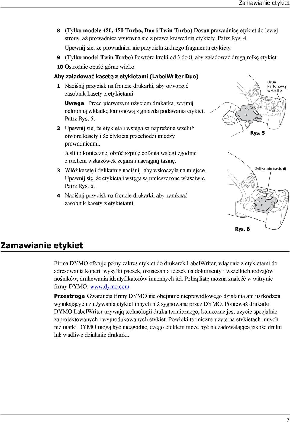 Aby załadować kasetę z etykietami (LabelWriter Duo) 1 Naciśnij przycisk na froncie drukarki, aby otworzyć zasobnik kasety z etykietami.