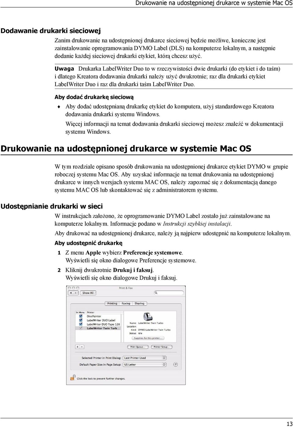 Uwaga Drukarka LabelWriter Duo to w rzeczywistości dwie drukarki (do etykiet i do taśm) i dlatego Kreatora dodawania drukarki należy użyć dwukrotnie; raz dla drukarki etykiet LabelWriter Duo i raz
