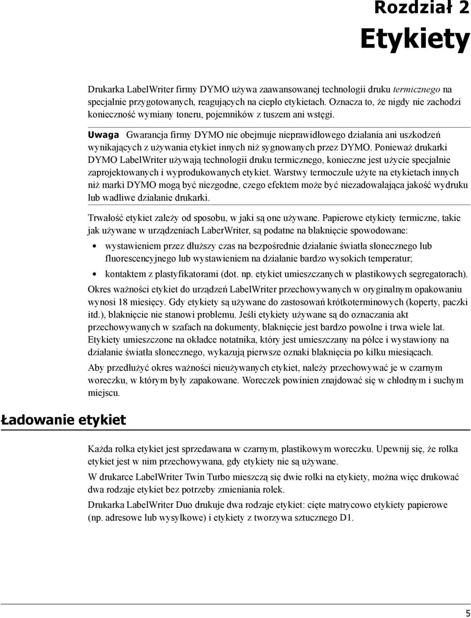 Uwaga Gwarancja firmy DYMO nie obejmuje nieprawidłowego działania ani uszkodzeń wynikających z używania etykiet innych niż sygnowanych przez DYMO.