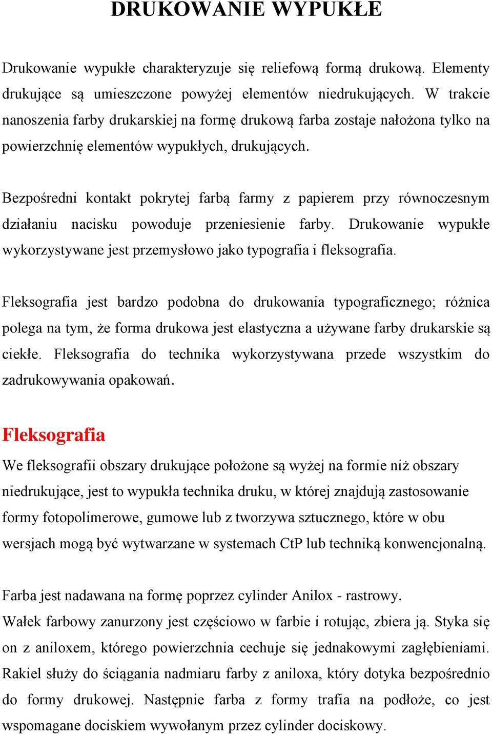 Bezpośredni kontakt pokrytej farbą farmy z papierem przy równoczesnym działaniu nacisku powoduje przeniesienie farby. Drukowanie wypukłe wykorzystywane jest przemysłowo jako typografia i fleksografia.