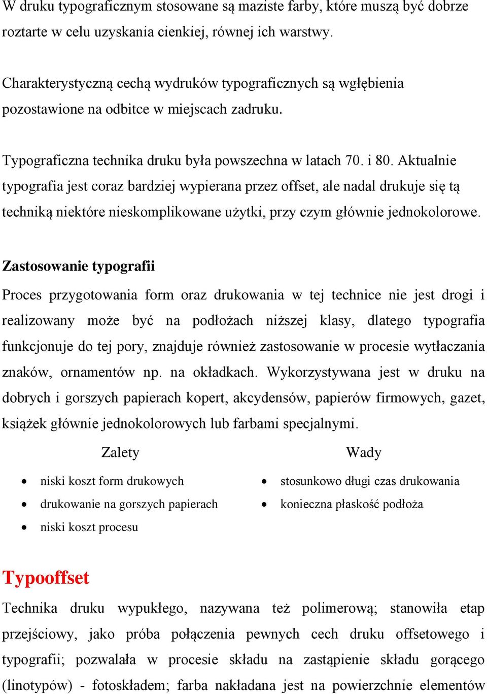 Aktualnie typografia jest coraz bardziej wypierana przez offset, ale nadal drukuje się tą techniką niektóre nieskomplikowane użytki, przy czym głównie jednokolorowe.