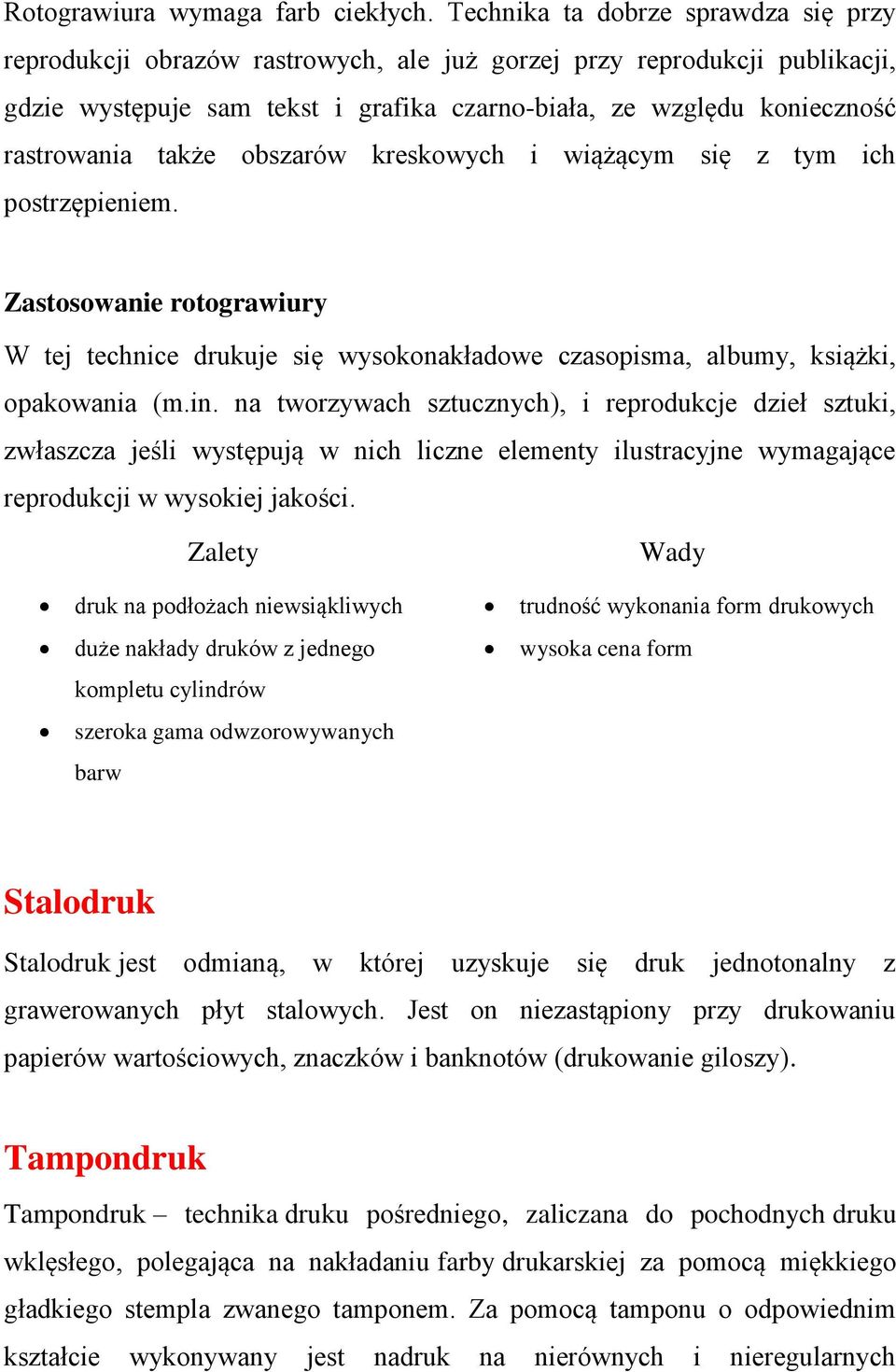 także obszarów kreskowych i wiążącym się z tym ich postrzępieniem. Zastosowanie rotograwiury W tej technice drukuje się wysokonakładowe czasopisma, albumy, książki, opakowania (m.in.