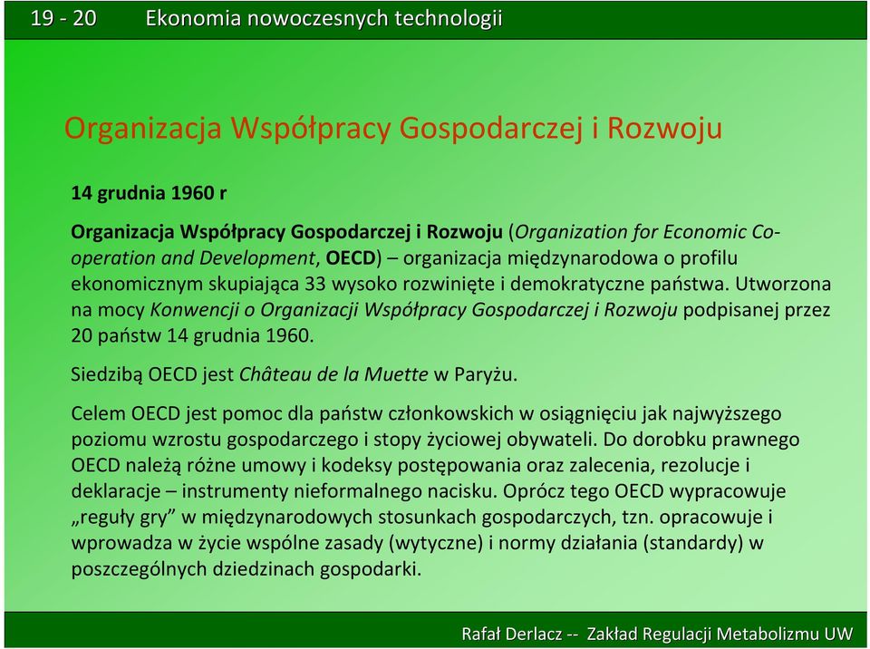 Siedzibą OECD jest Château de la Muette w Paryżu. Celem OECD jest pomoc dla państw członkowskich w osiągnięciu jak najwyższego poziomu wzrostu gospodarczego i stopy życiowej obywateli.