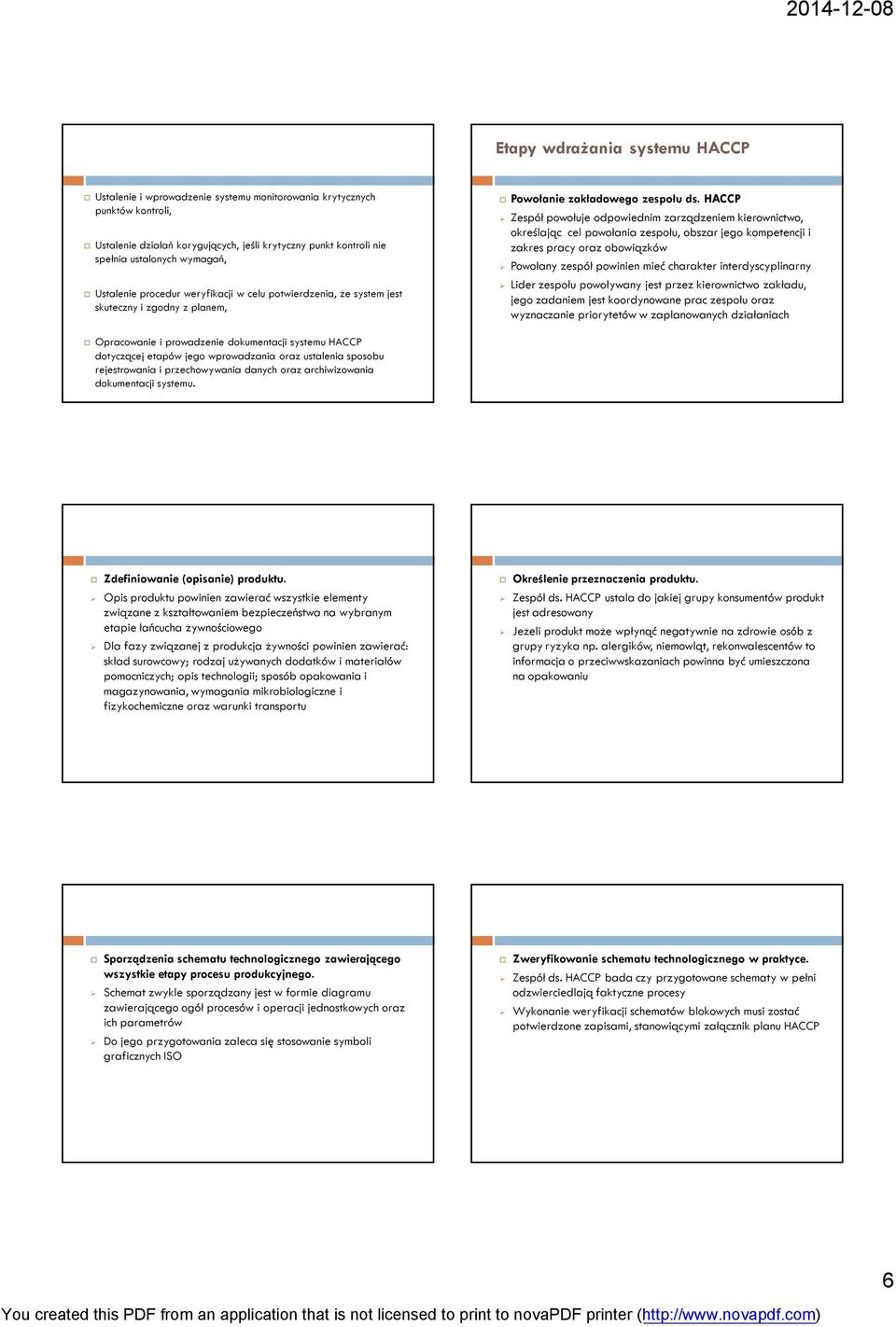 HACCP Zespół powołuje odpowiednim zarządzeniem kierownictwo, określając cel powołania zespołu, obszar jego kompetencji i zakres pracy oraz obowiązków Powołany zespół powinien mieć charakter