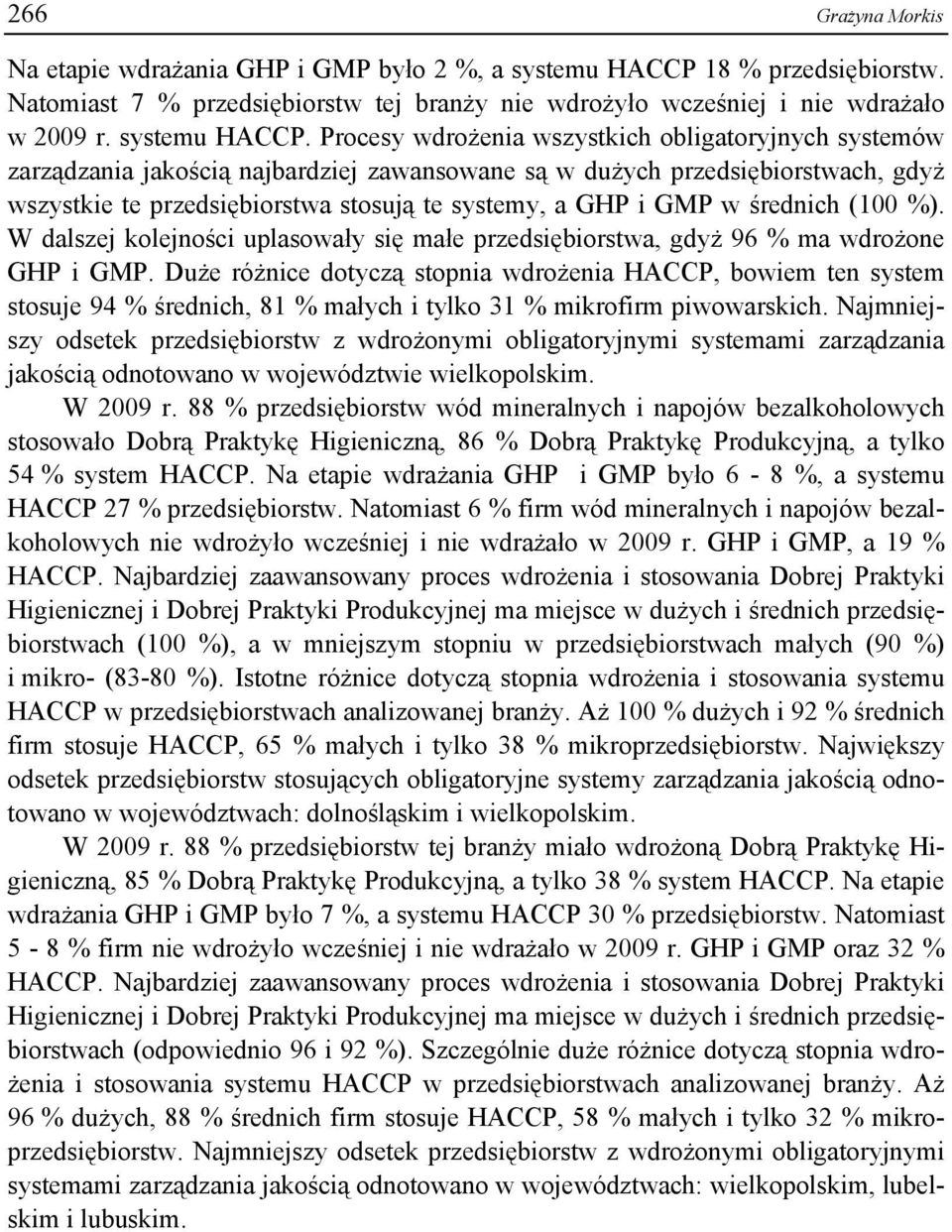 Procesy wdrożenia wszystkich obligatoryjnych ów zarządzania jakością najbardziej zawansowane są w dużych przedsiębiorstwach, gdyż wszystkie te przedsiębiorstwa stosują te y, a GHP i GMP w średnich