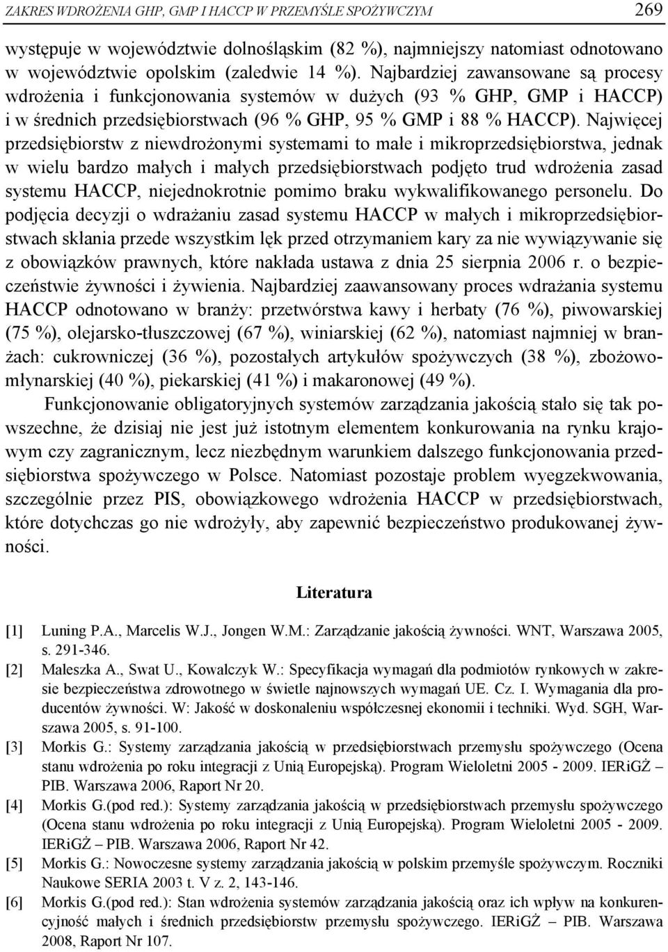 Najwięcej przedsiębiorstw z niewdrożonymi ami to małe i mikroprzedsiębiorstwa, jednak w wielu bardzo małych i małych przedsiębiorstwach podjęto trud wdrożenia zasad u HACCP, niejednokrotnie pomimo