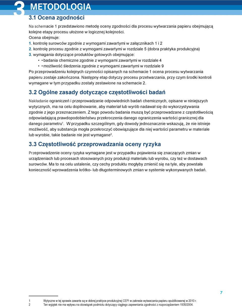 wymagania dotyczące produktów gotowych obejmujące: badania chemiczne zgodnie z wymogami zawartymi w rozdziale 4 możliwość śledzenia zgodnie z wymogami zawartymi w rozdziale 9 Po przeprowadzeniu