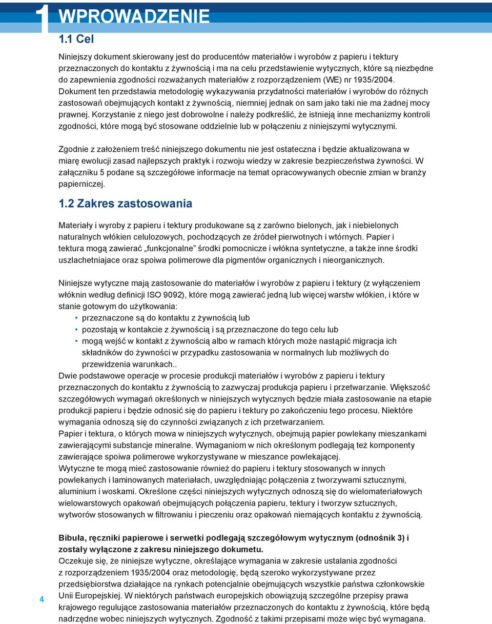 Dokument ten przedstawia metodologię wykazywania przydatności materiałów i wyrobów do różnych zastosowań obejmujących kontakt z żywnością, niemniej jednak on sam jako taki nie ma żadnej mocy prawnej.