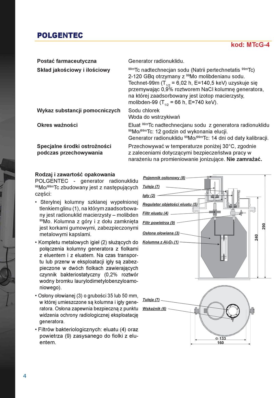 Technet-99m (T 1/2 = 6,02 h, E=140,5 kev) uzyskuje się przemywając 0,9% roztworem NaCl kolumnę generatora, na której zaadsorbowany jest izotop macierzysty, molibden-99 (T 1/2 = 66 h, E=740 kev).