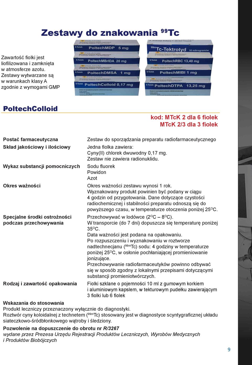 sporządzania preparatu radiofarmaceutycznego Jedna fiolka zawiera: Cyny(II) chlorek dwuwodny 0,17 mg. Zestaw nie zawiera radionuklidu. Sodu fluorek Powidon Azot zestawu wynosi 1 rok.