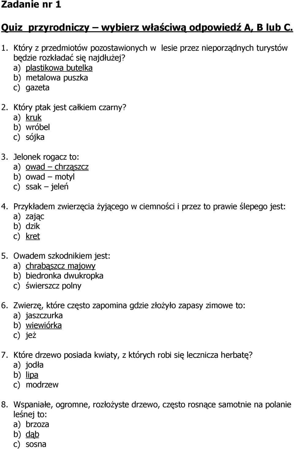 Przykładem zwierzęcia żyjącego w ciemności i przez to prawie ślepego jest: a) zając b) dzik c) kret 5. Owadem szkodnikiem jest: a) chrabąszcz majowy b) biedronka dwukropka c) świerszcz polny 6.