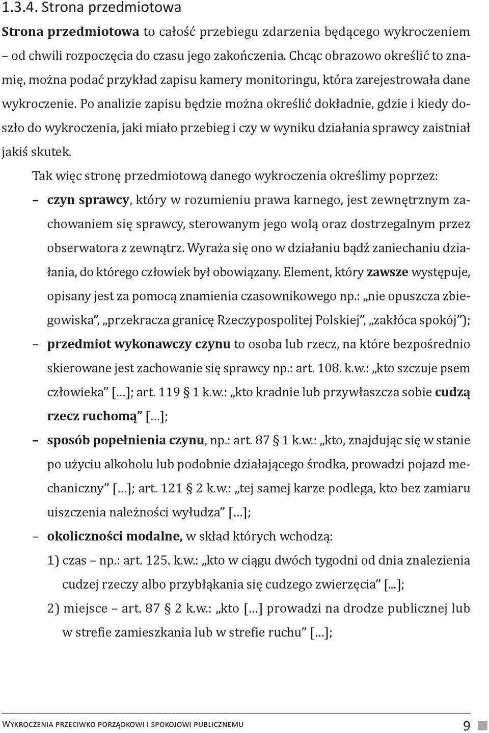 Po analizie zapisu będzie można określić dokładnie, gdzie i kiedy doszło do wykroczenia, jaki miało przebieg i czy w wyniku działania sprawcy zaistniał jakiś skutek.