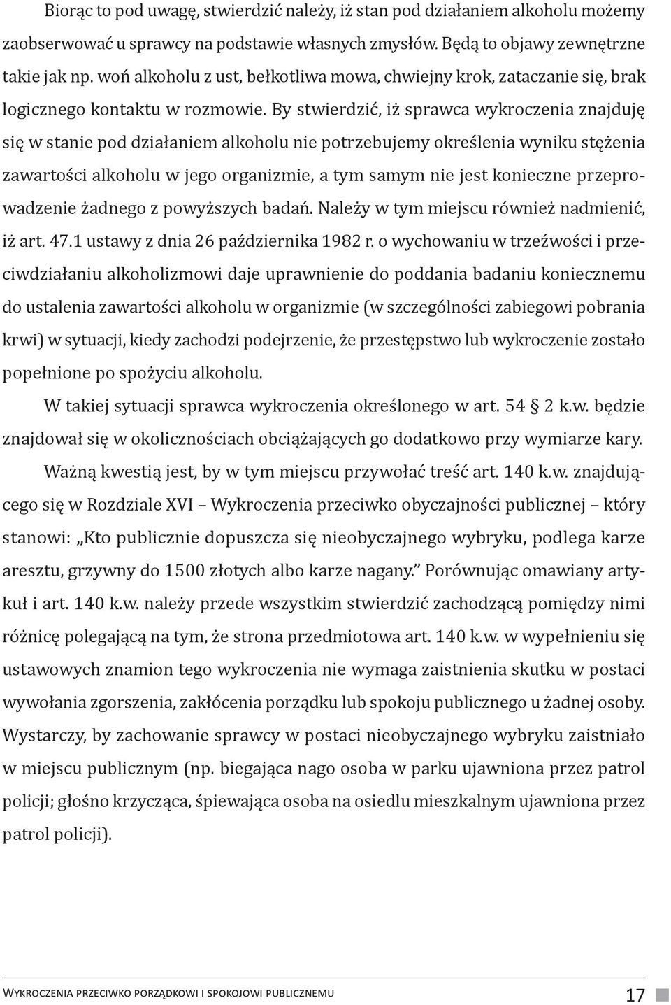 By stwierdzić, iż sprawca wykroczenia znajduję się w stanie pod działaniem alkoholu nie potrzebujemy określenia wyniku stężenia zawartości alkoholu w jego organizmie, a tym samym nie jest konieczne