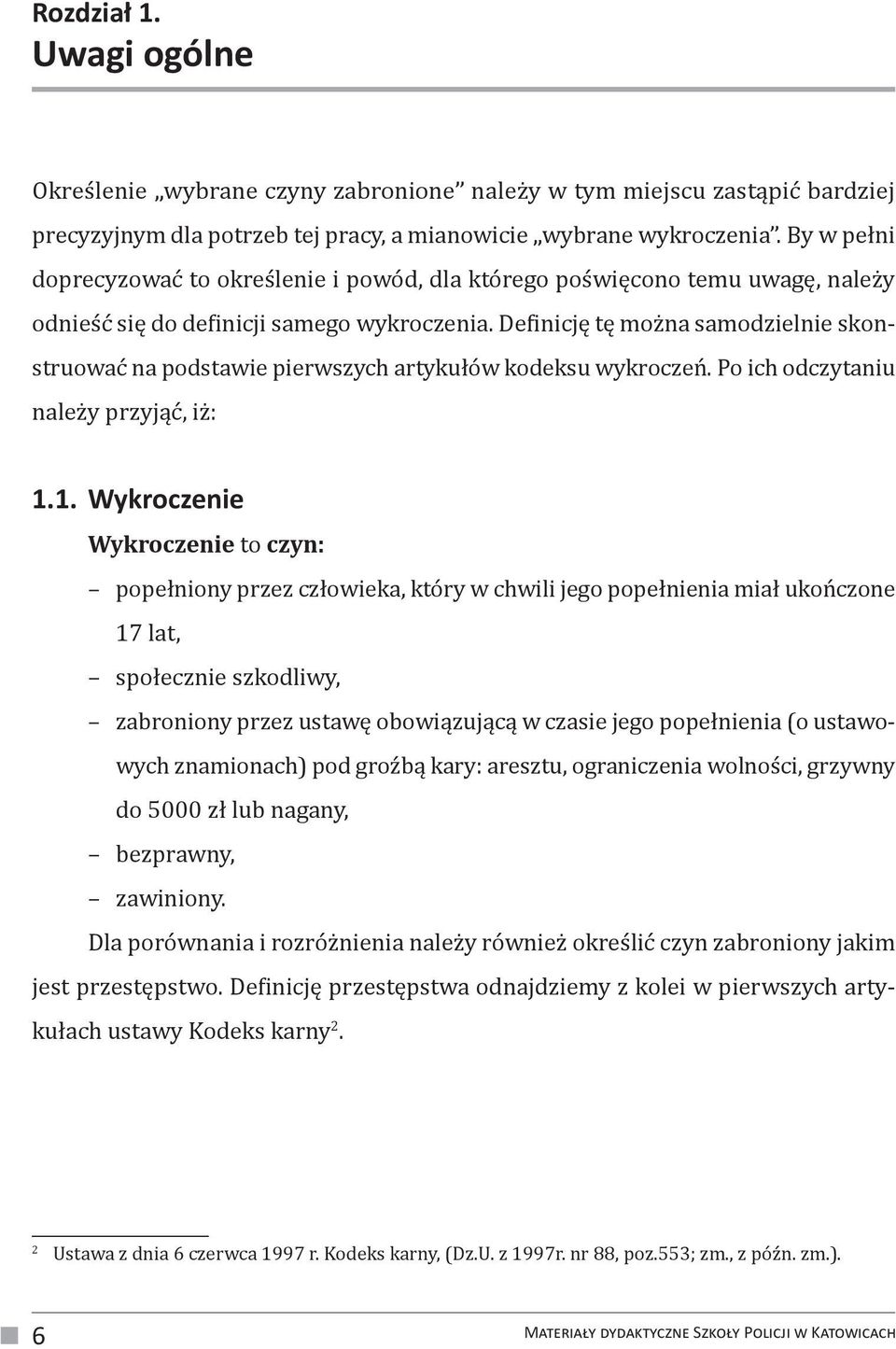 Definicję tę można samodzielnie skonstruować na podstawie pierwszych artykułów kodeksu wykroczeń. Po ich odczytaniu należy przyjąć, iż: 1.