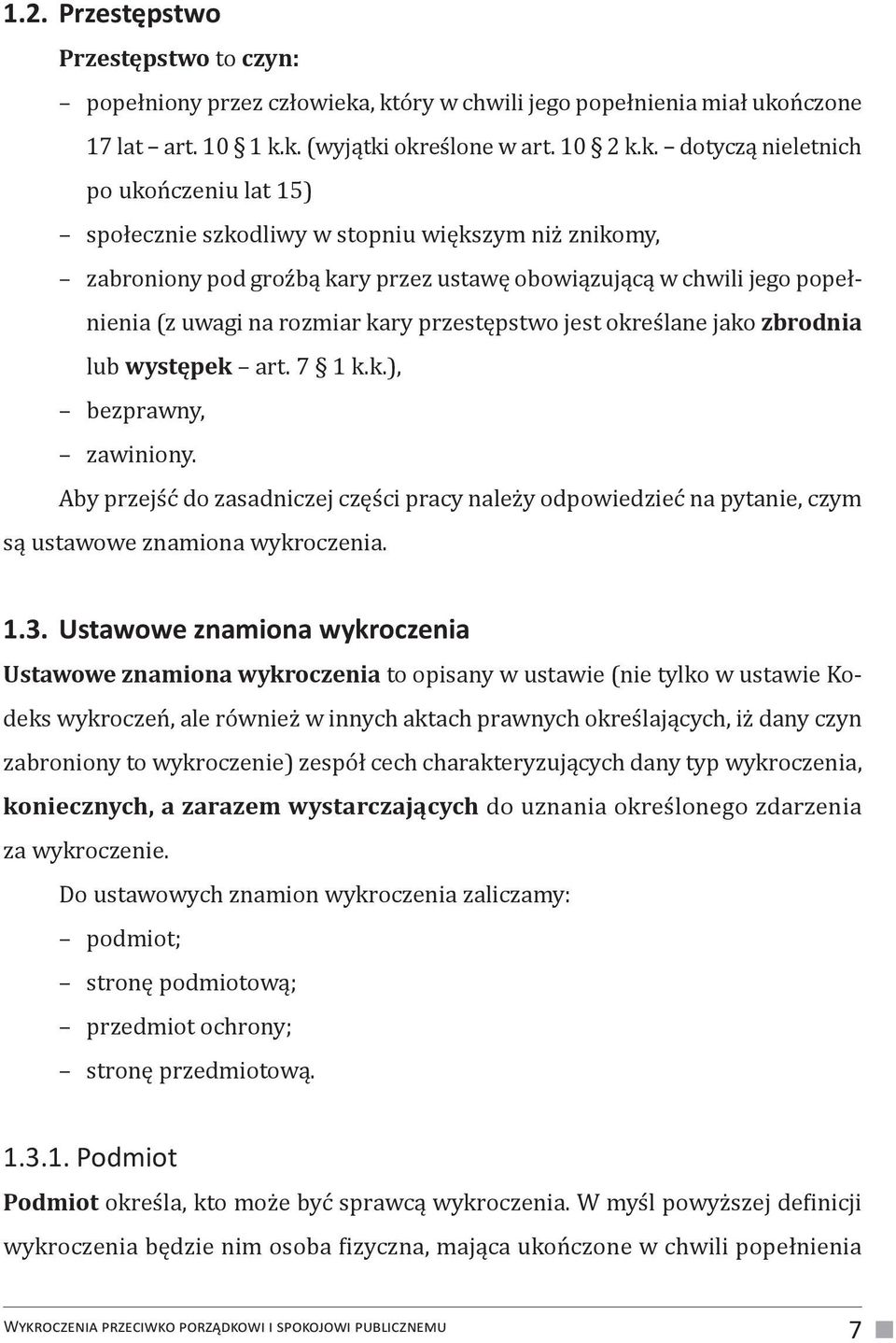 znikomy, zabroniony pod groźbą kary przez ustawę obowiązującą w chwili jego popełnienia (z uwagi na rozmiar kary przestępstwo jest określane jako zbrodnia lub występek art. 7 1 k.k.), bezprawny, zawiniony.