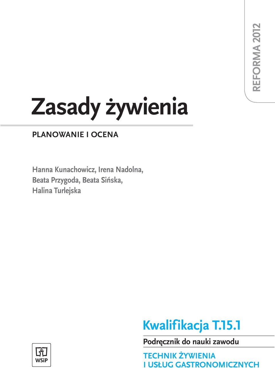 Zasady żywienia. Kwalifikacja T.15.1 REFORMA 2012 PLANOWANIE I OCENA. Hanna  Kunachowicz, Irena Nadolna, Beata Przygoda, Beata Sińska, Halina Turlejska  - PDF Free Download