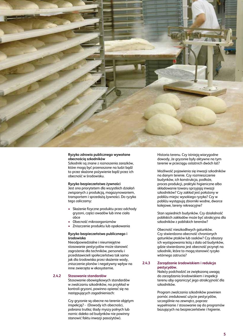 Do ryzyka tego zaliczamy: Skażenie fizyczne produktu przez odchody gryzoni, części owadów lub inne ciała obce Obecność mikroorganizmów Zniszczenie produktu lub opakowania Ryzyko bezpieczeństwa